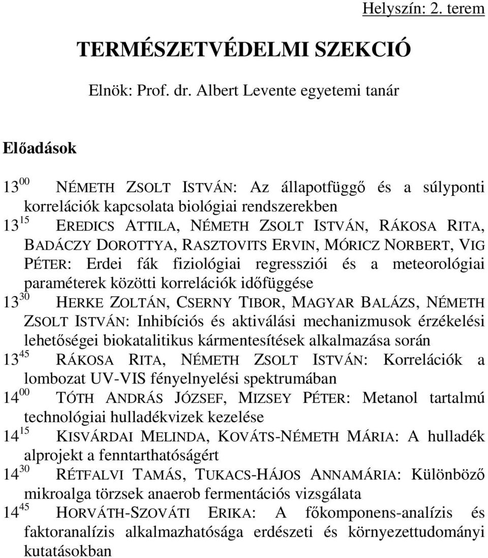 RASZTOVITS ERVIN, MÓRICZ NORBERT, VIG PÉTER: Erdei fák fiziológiai regressziói és a meteorológiai paraméterek közötti korrelációk időfüggése 13 30 HERKE ZOLTÁN, CSERNY TIBOR, MAGYAR BALÁZS, NÉMETH
