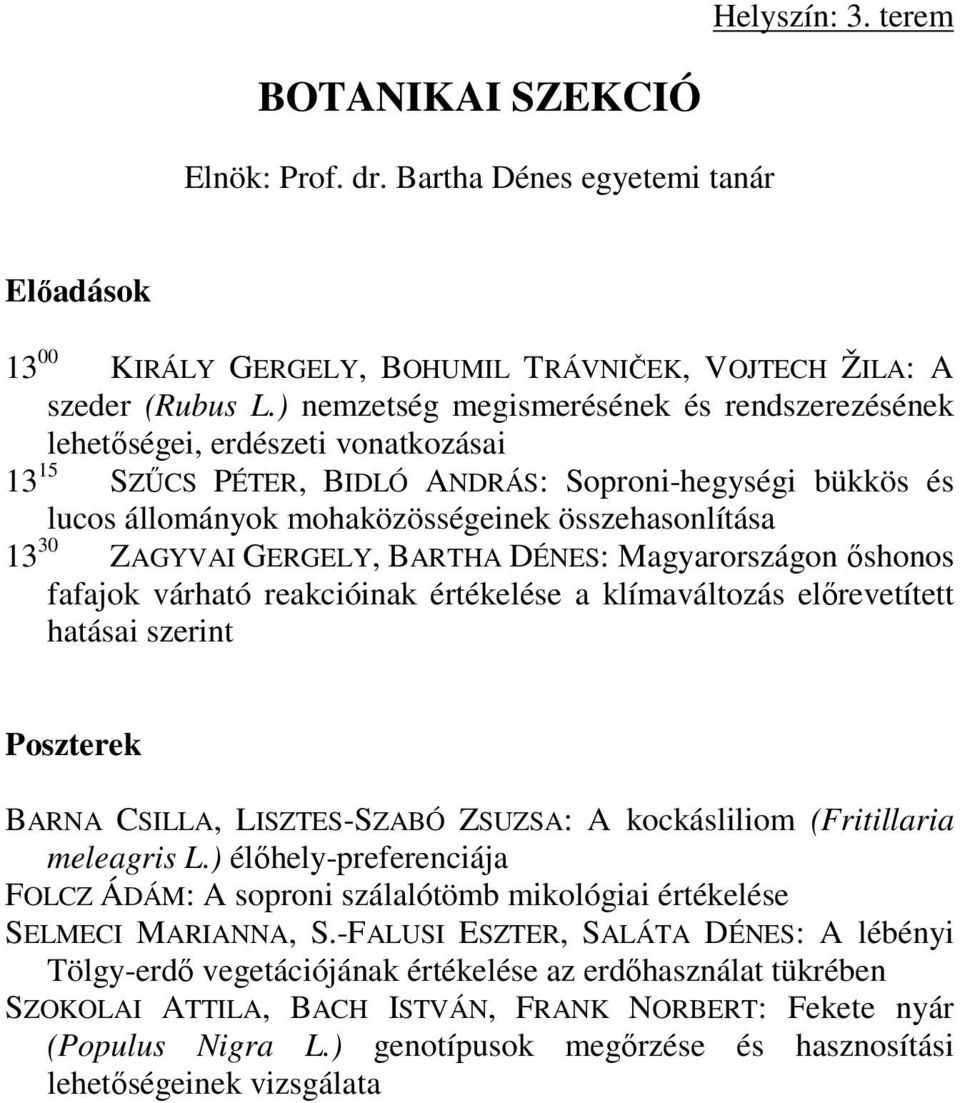 30 ZAGYVAI GERGELY, BARTHA DÉNES: Magyarországon őshonos fafajok várható reakcióinak értékelése a klímaváltozás előrevetített hatásai szerint Poszterek BARNA CSILLA, LISZTES-SZABÓ ZSUZSA: A