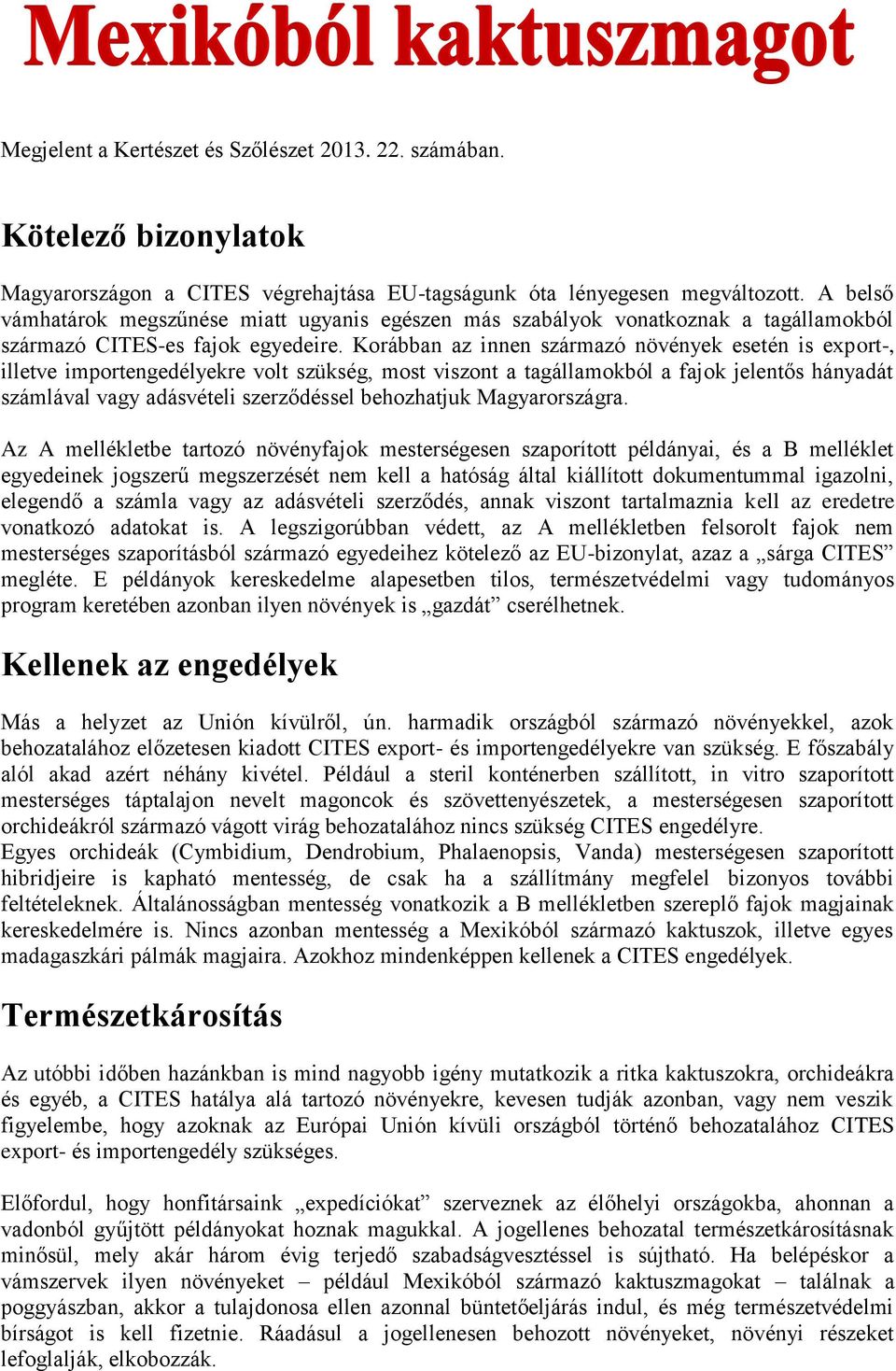 Korábban az innen származó növények esetén is export-, illetve importengedélyekre volt szükség, most viszont a tagállamokból a fajok jelentős hányadát számlával vagy adásvételi szerződéssel