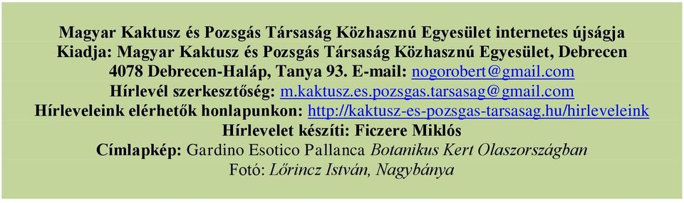kaktusz.es.pozsgas.tarsasag@gmail.com Hírleveleink elérhetők honlapunkon: http://kaktusz-es-pozsgas-tarsasag.