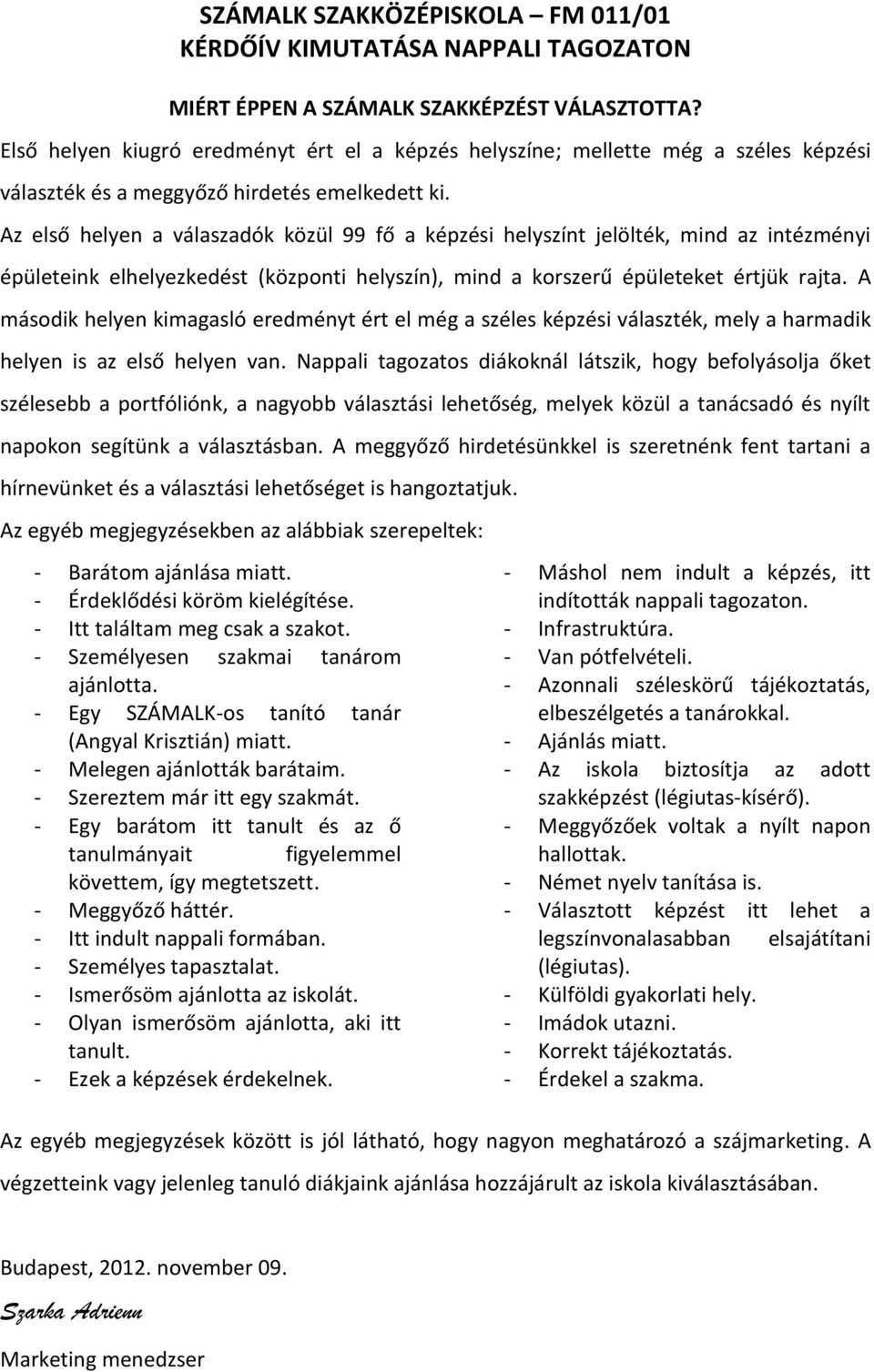 A második helyen kimagasló eredményt ért el még a széles képzési választék, mely a harmadik helyen is az első helyen van.