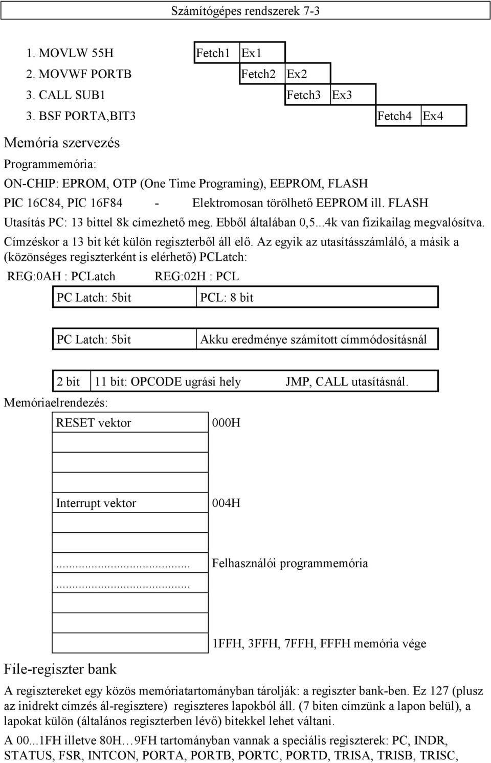 FLASH Utasítás PC: 3 bittel 8 címezhető meg. Ebből általában 0,5...4 van fiziailag megvalósítva. Címzésor a 3 bit ét ülön regiszterből áll elő.