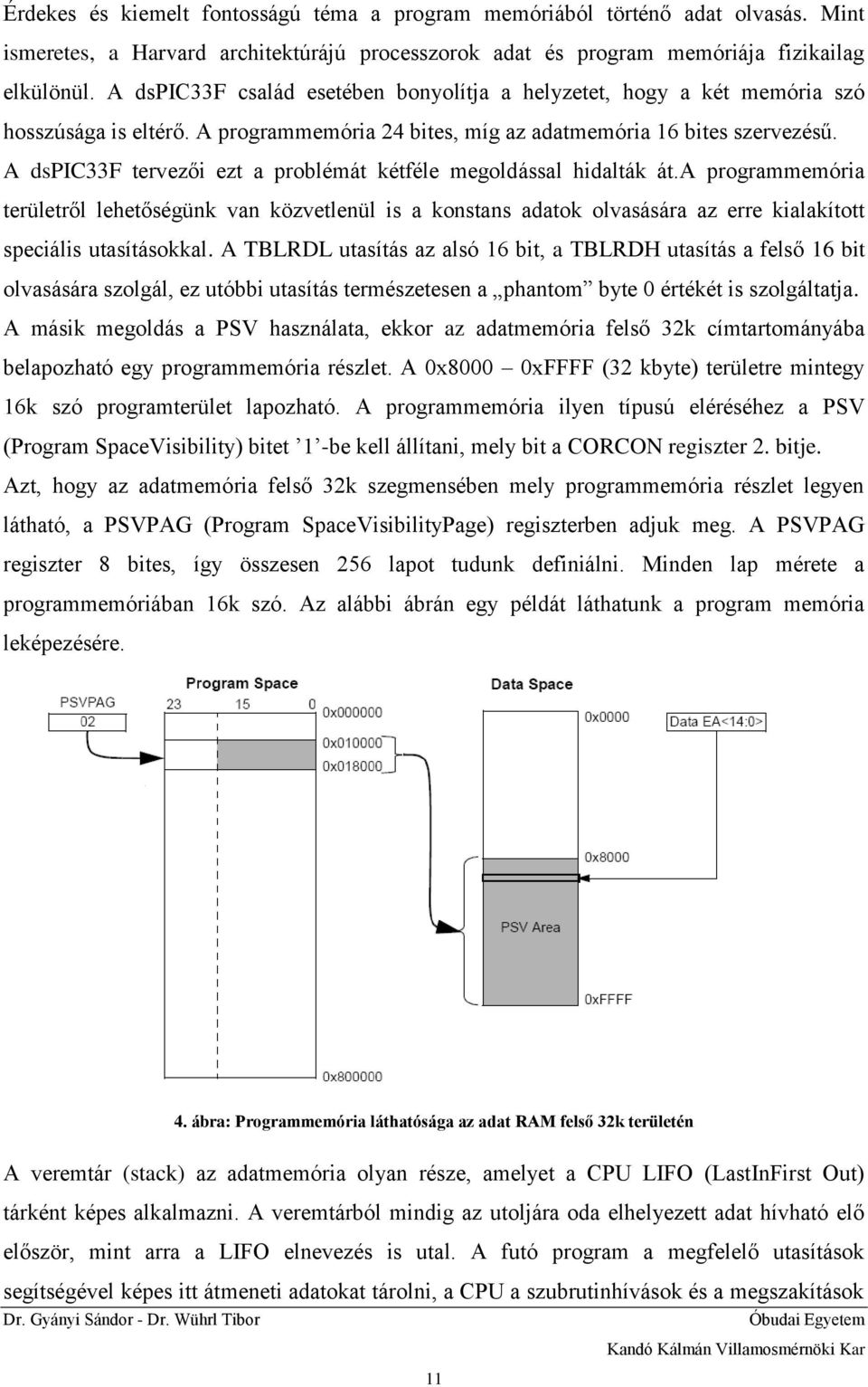 A dspic33f tervezői ezt a problémát kétféle megoldással hidalták át.