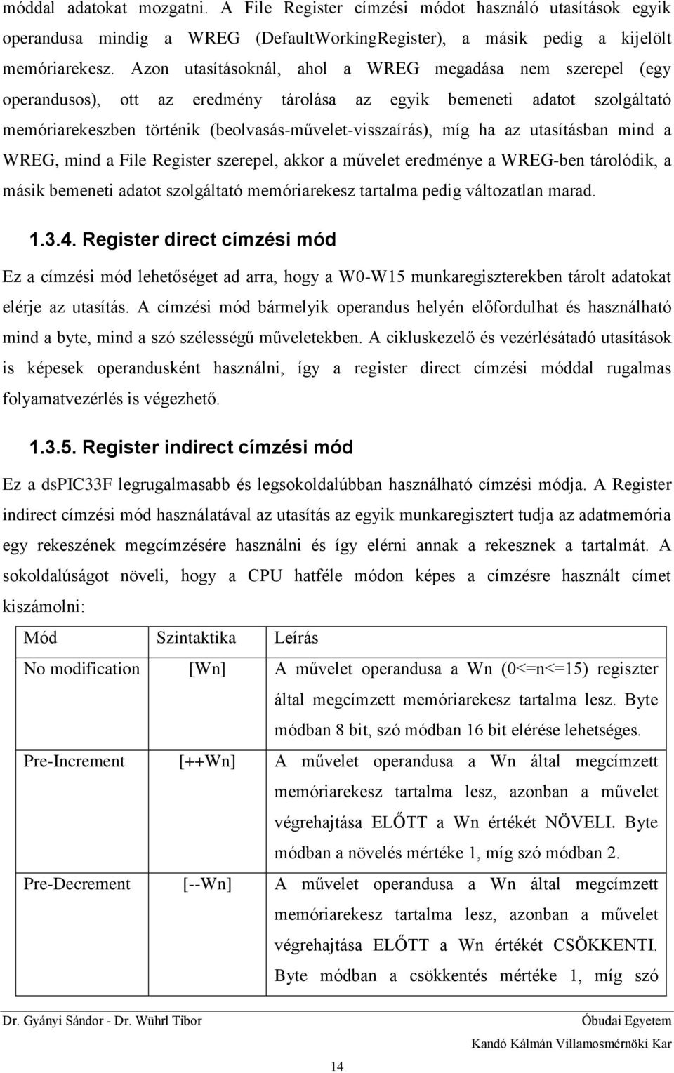 az utasításban mind a WREG, mind a File Register szerepel, akkor a művelet eredménye a WREG-ben tárolódik, a másik bemeneti adatot szolgáltató memóriarekesz tartalma pedig változatlan marad. 1.3.4.