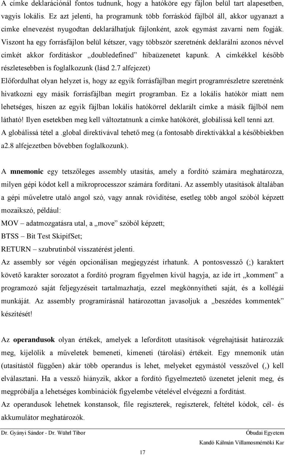 Viszont ha egy forrásfájlon belül kétszer, vagy többször szeretnénk deklarálni azonos névvel címkét akkor fordításkor doubledefined hibaüzenetet kapunk.