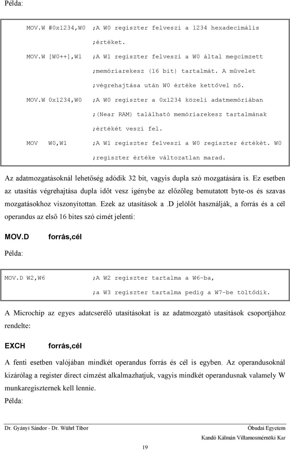 MOV W0,W1 ;A W1 regiszter felveszi a W0 regiszter értékét. W0 ;regiszter értéke változatlan marad. Az adatmozgatásoknál lehetőség adódik 32 bit, vagyis dupla szó mozgatására is.