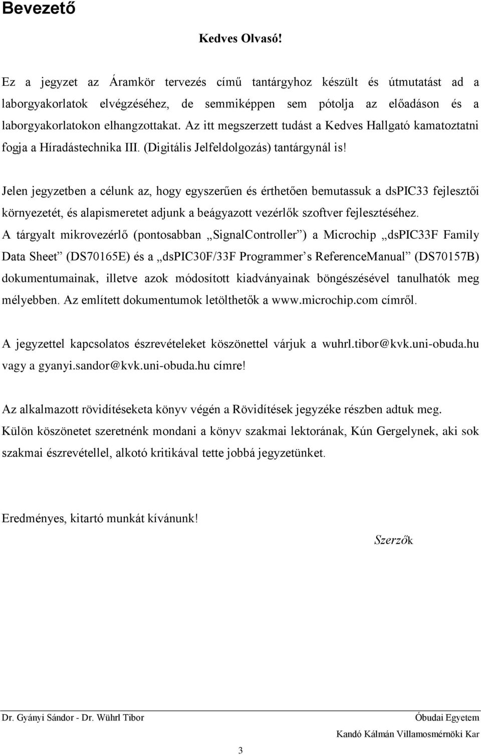 Az itt megszerzett tudást a Kedves Hallgató kamatoztatni fogja a Híradástechnika III. (Digitális Jelfeldolgozás) tantárgynál is!