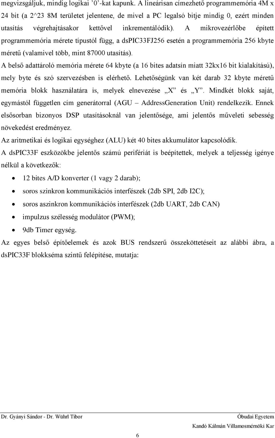 A mikrovezérlőbe épített programmemória mérete típustól függ, a dspic33fj256 esetén a programmemória 256 kbyte méretű (valamivel több, mint 87000 utasítás).