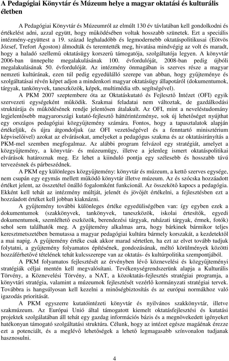 század leghaladóbb és legmodernebb oktatáspolitikusai (Eötvös József, Trefort Ágoston) álmodták és teremtették meg, hivatása mindvégig az volt és maradt, hogy a haladó szellemű oktatásügy korszerű