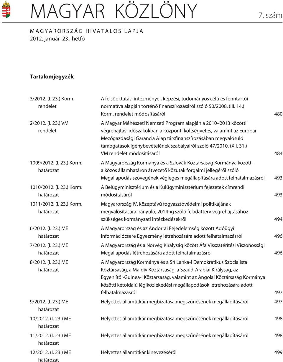 (I. 23.) ME határozat 12/2012. (I. 23.) ME határozat A felsõoktatási intézmények képzési, tudományos célú és fenntartói normatíva alapján történõ finanszírozásáról szóló 50/2008. (III. 14.) Korm.