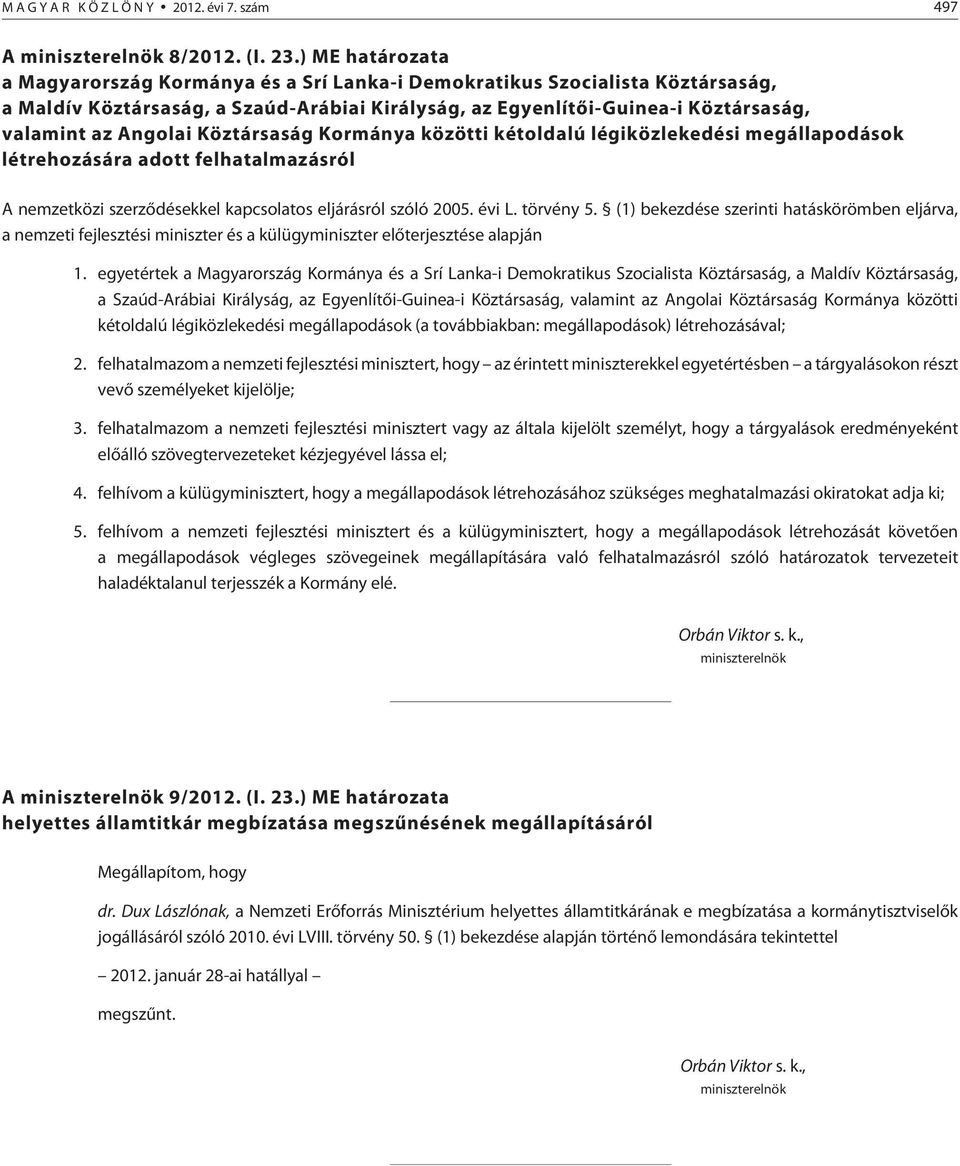 Köztársaság Kormánya közötti kétoldalú légiközlekedési megállapodások létrehozására adott felhatalmazásról A nemzetközi szerzõdésekkel kapcsolatos eljárásról szóló 2005. évi L. törvény 5.