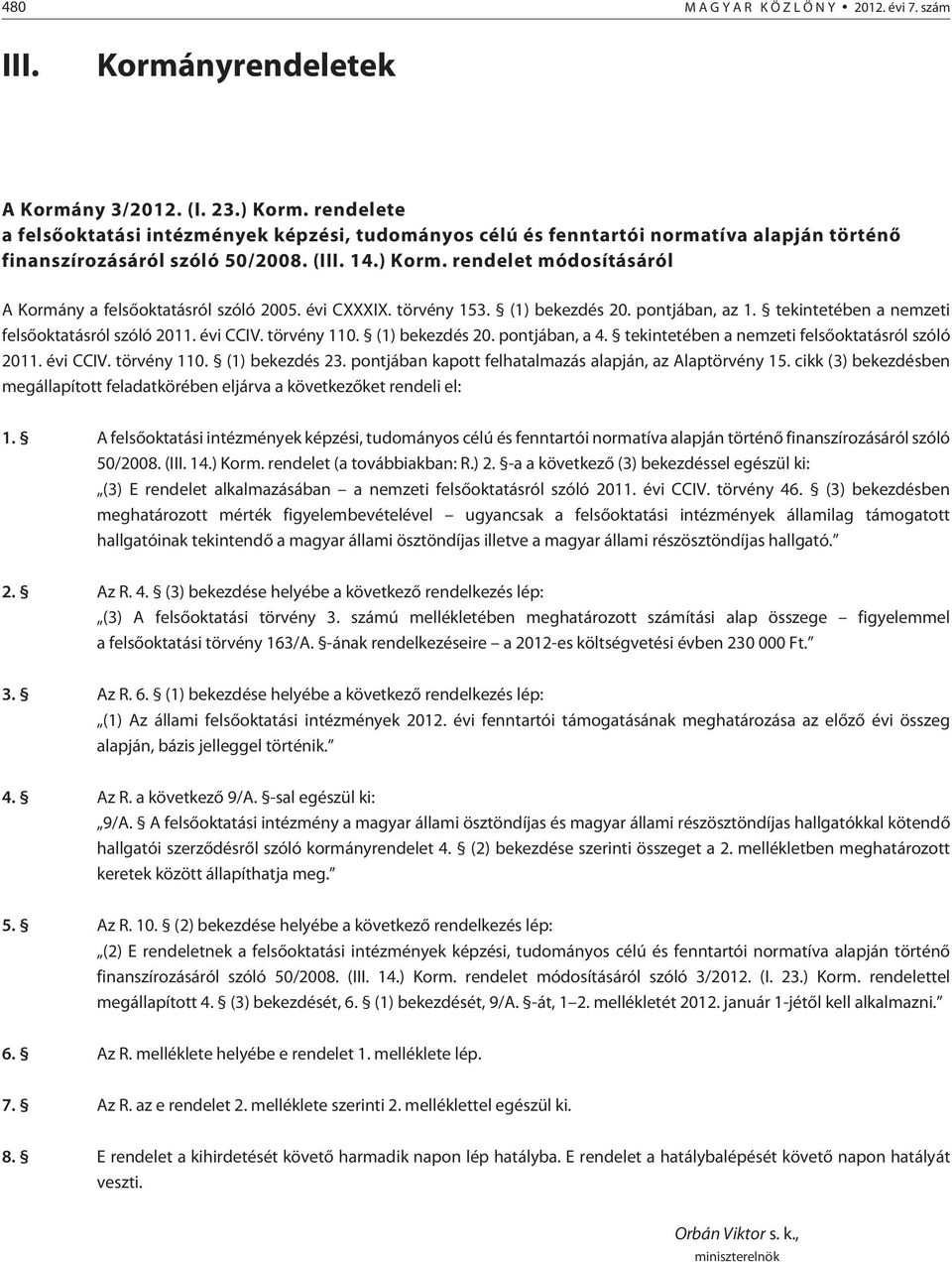 rendelet módosításáról A Kormány a felsõoktatásról szóló 2005. évi CXXXIX. törvény 153. (1) bekezdés 20. pontjában, az 1. tekintetében a nemzeti felsõoktatásról szóló 2011. évi CCIV. törvény 110.