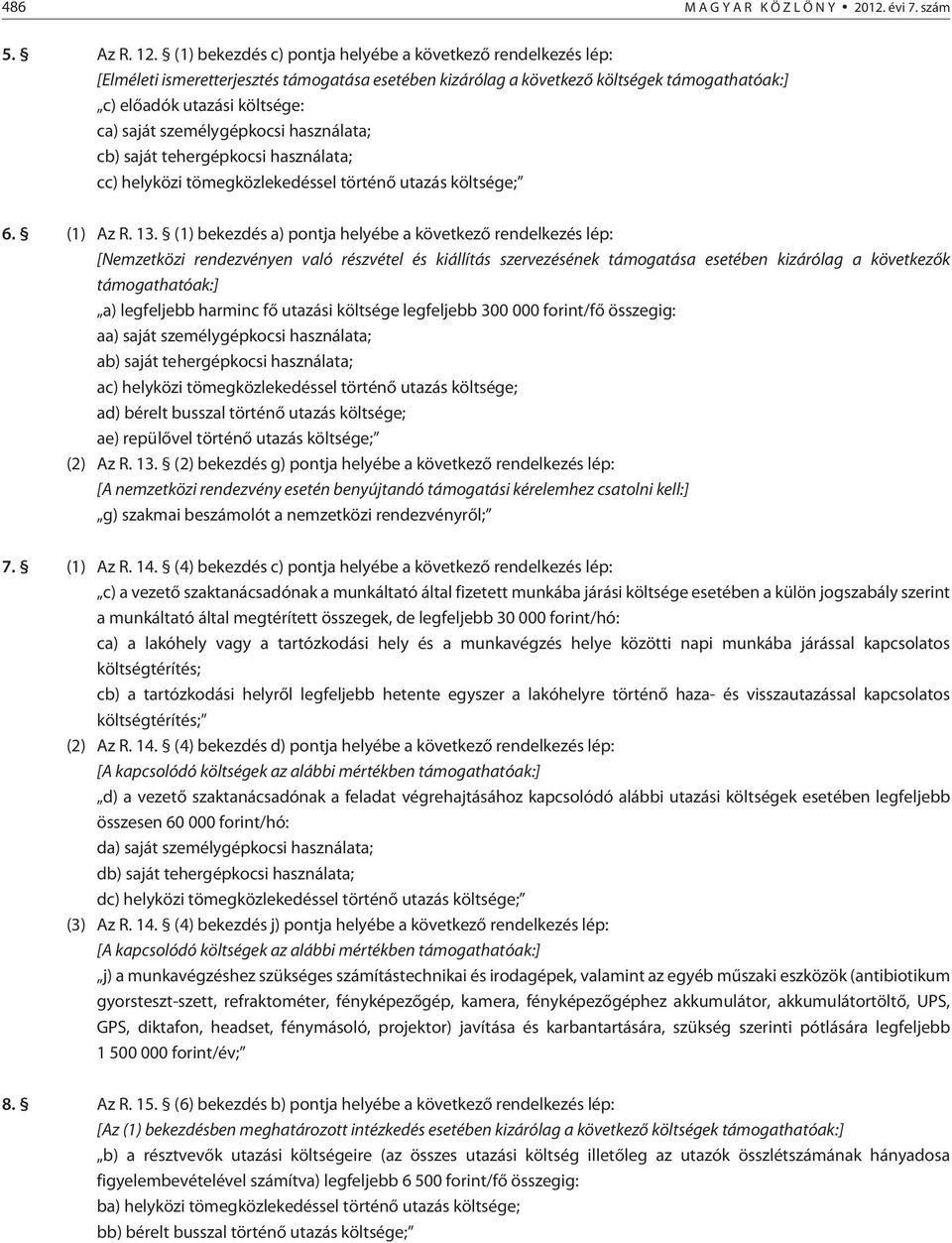 személygépkocsi használata; cb) saját tehergépkocsi használata; cc) helyközi tömegközlekedéssel történõ utazás költsége; 6. (1) Az R. 13.