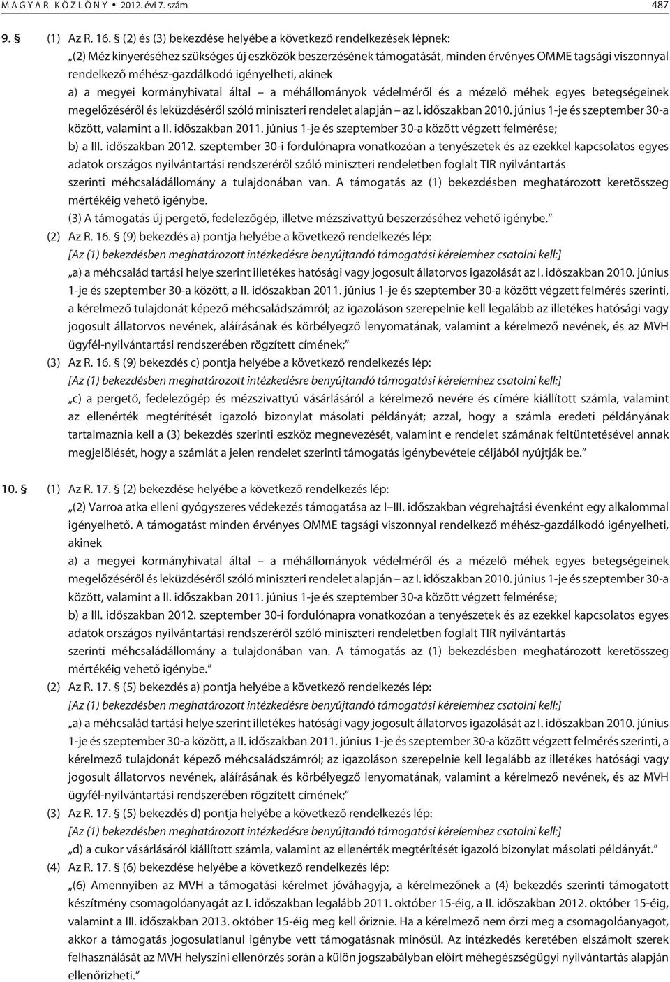 méhész-gazdálkodó igényelheti, akinek a) a megyei kormányhivatal által a méhállományok védelmérõl és a mézelõ méhek egyes betegségeinek megelõzésérõl és leküzdésérõl szóló miniszteri rendelet alapján