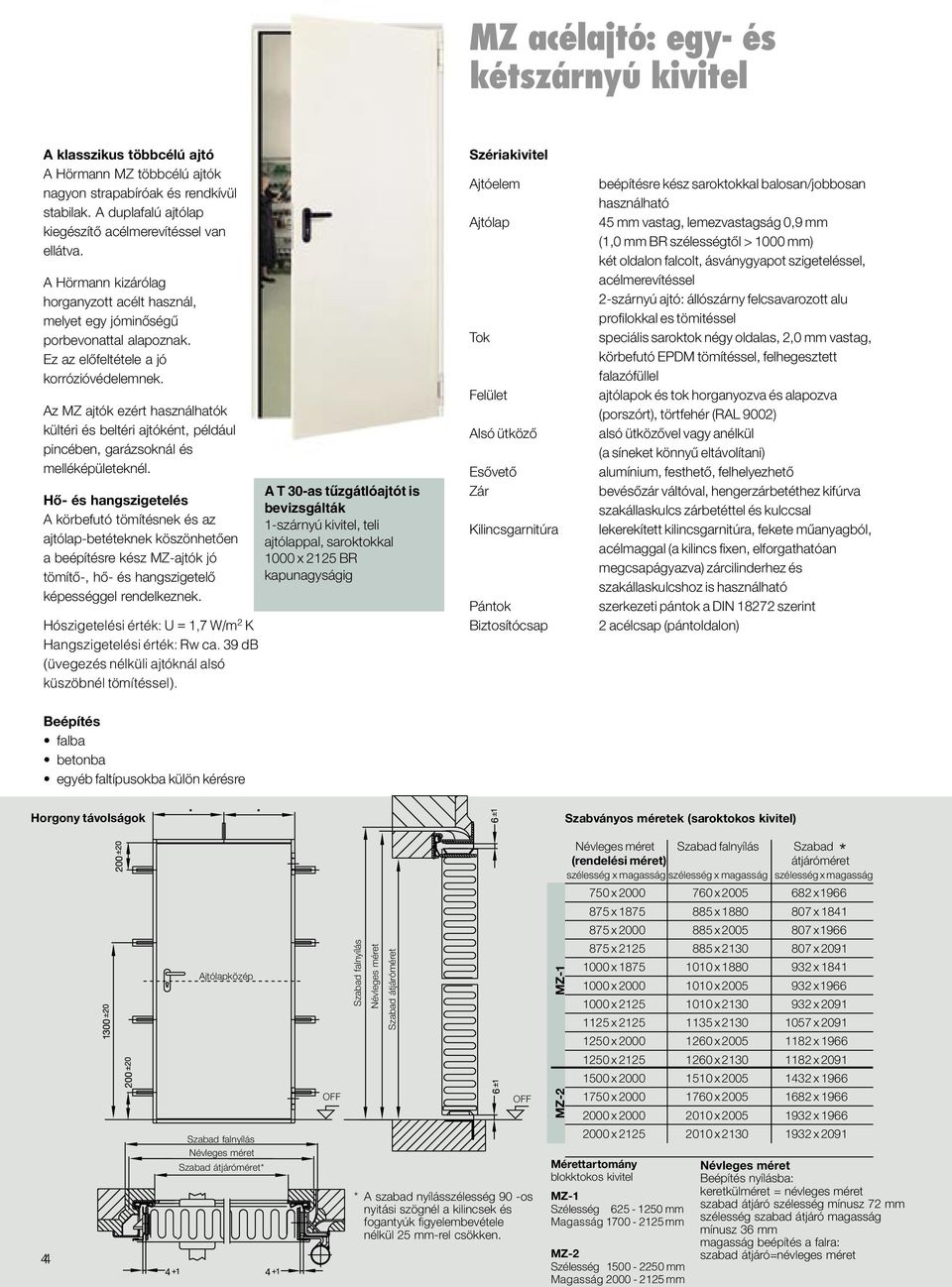 Az MZ ajtók ezért használhatók kültéri és beltéri ajtóként, például pincében, garázsoknál és melléképületeknél.