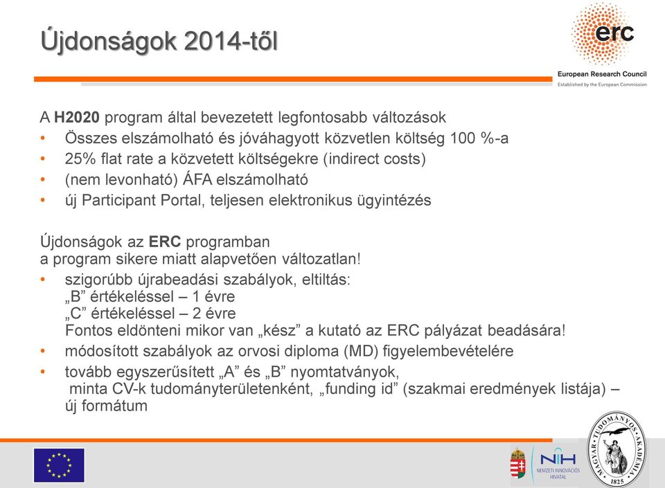 változatlan! szigorúbb újrabeadási szabályok, eltiltás: B értékeléssel 1 évre C értékeléssel 2 évre Fontos eldönteni mikor van kész a kutató az ERC pályázat beadására!