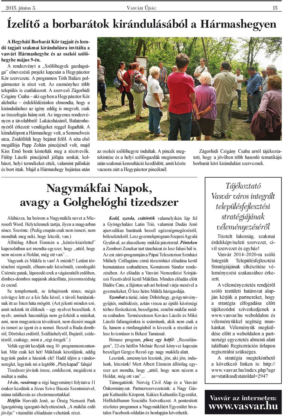 május 9-én. A rendezvényt a Szőlőhegyek gazdagsága elnevezésű projekt kapcsán a Hegypásztor Kör szervezete. A programon Tóth Balázs polgármester is részt vett.