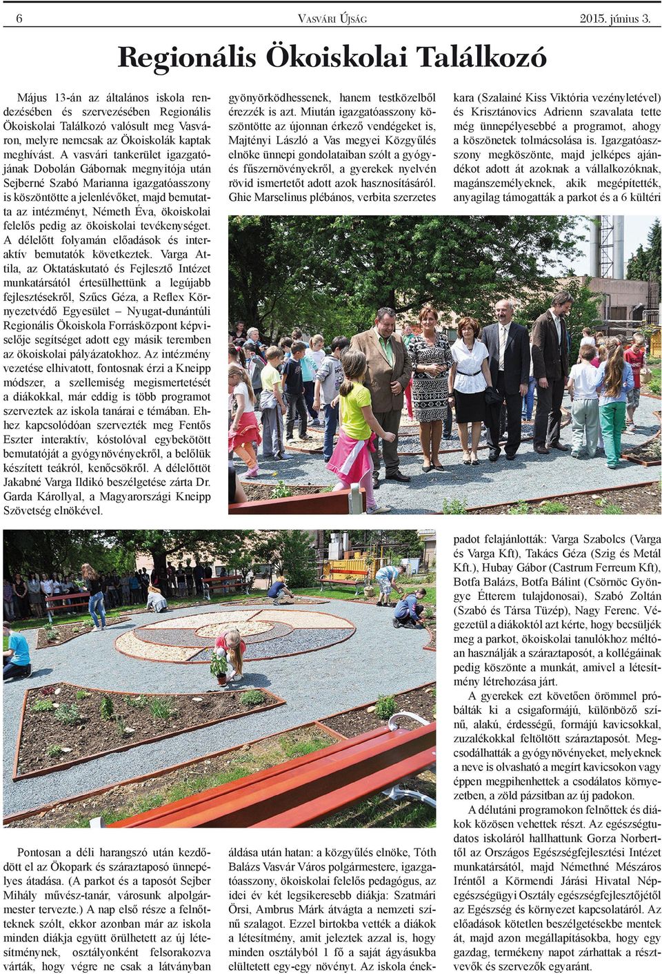 A vasvári tankerület igazgatójának Dobolán Gábornak megnyitója után Sejberné Szabó Marianna igazgatóasszony is köszöntötte a jelenlévőket, majd bemutatta az intézményt, Németh Éva, ökoiskolai felelős