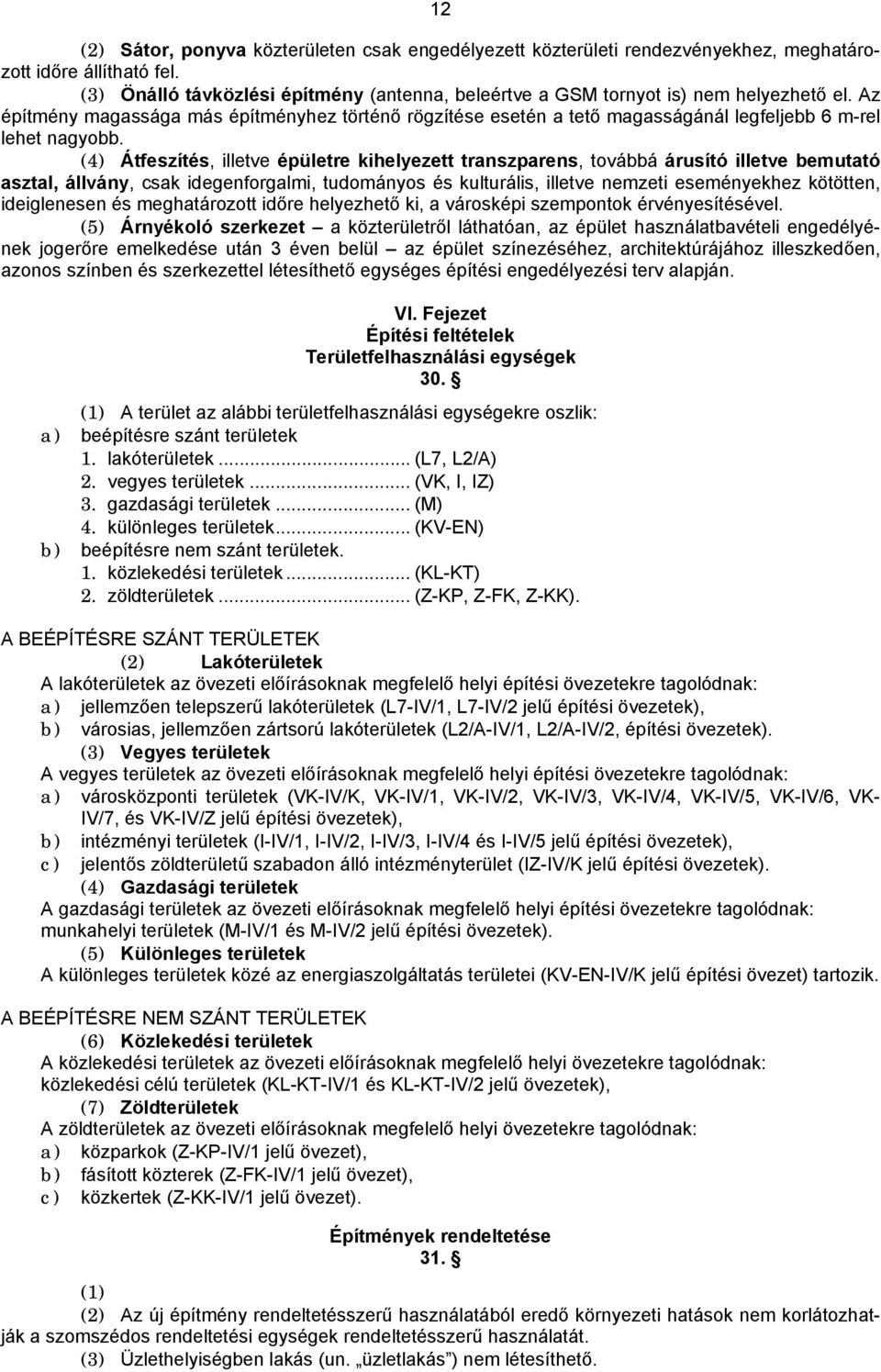 Az építmény magassága más építményhez történő rögzítése esetén a tető magasságánál legfeljebb 6 m-rel lehet nagyobb.