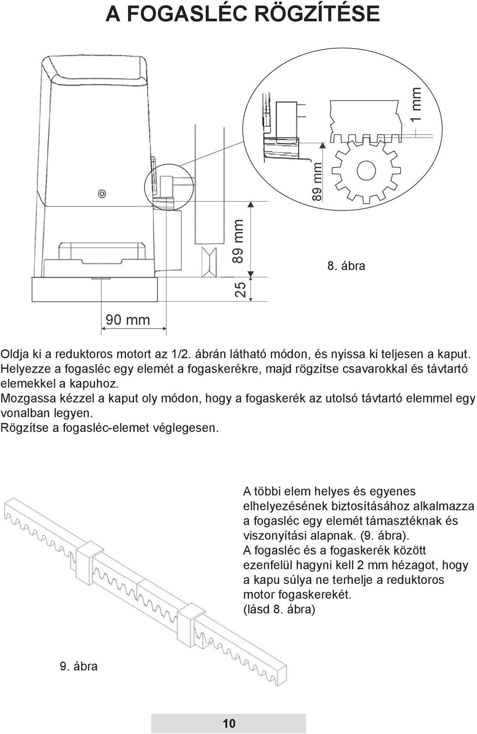 Mozgassa kézzel a kaput oly módon, hogy a fogaskerék az utolsó távtartó elemmel egy vonalban legyen. Rögzítse a fogasléc-elemet véglegesen.