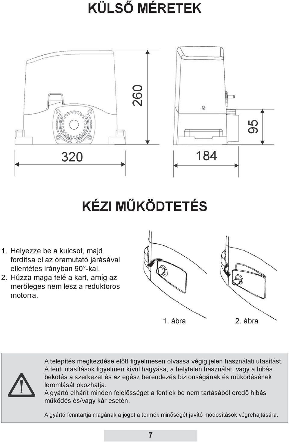 A fenti utasítások figyelmen kívül hagyása, a helytelen használat, vagy a hibás bekötés a szerkezet és az egész berendezés biztonságának és működésének leromlását okozhatja.