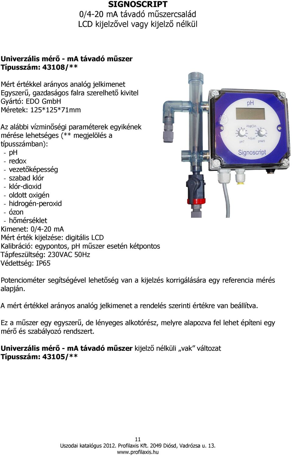 klór-dioxid - oldott oxigén - hidrogén-peroxid - ózon - hımérséklet Kimenet: 0/4-20 ma Mért érték kijelzése: digitális LCD Kalibráció: egypontos, ph mőszer esetén kétpontos Tápfeszültség: 230VAC 50Hz