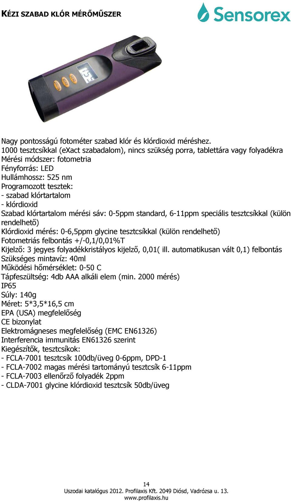 klórdioxid Szabad klórtartalom mérési sáv: 0-5ppm standard, 6-11ppm speciális tesztcsíkkal (külön rendelhetı) Klórdioxid mérés: 0-6,5ppm glycine tesztcsíkkal (külön rendelhetı) Fotometriás felbontás