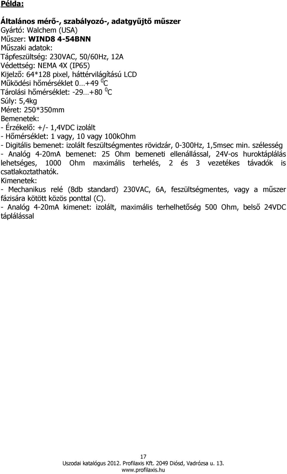 Digitális bemenet: izolált feszültségmentes rövidzár, 0-300Hz, 1,5msec min.