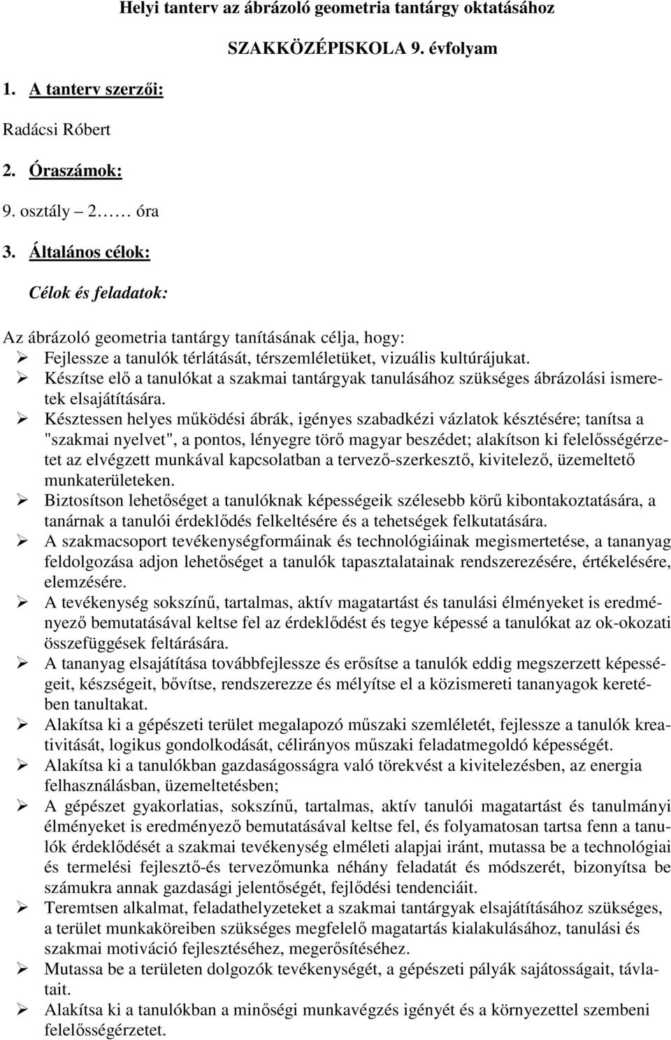 Készítse elı a tanulókat a szakmai tantárgyak tanulásához szükséges ábrázolási ismeretek elsajátítására.
