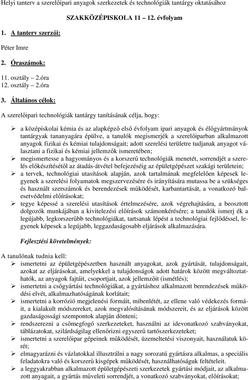 évfolyam A szerelıipari technológiák tantárgy tanításának célja, hogy: a középiskolai kémia és az alapképzı elsı évfolyam ipari anyagok és élıgyártmányok tantárgyak tananyagára épülve, a tanulók