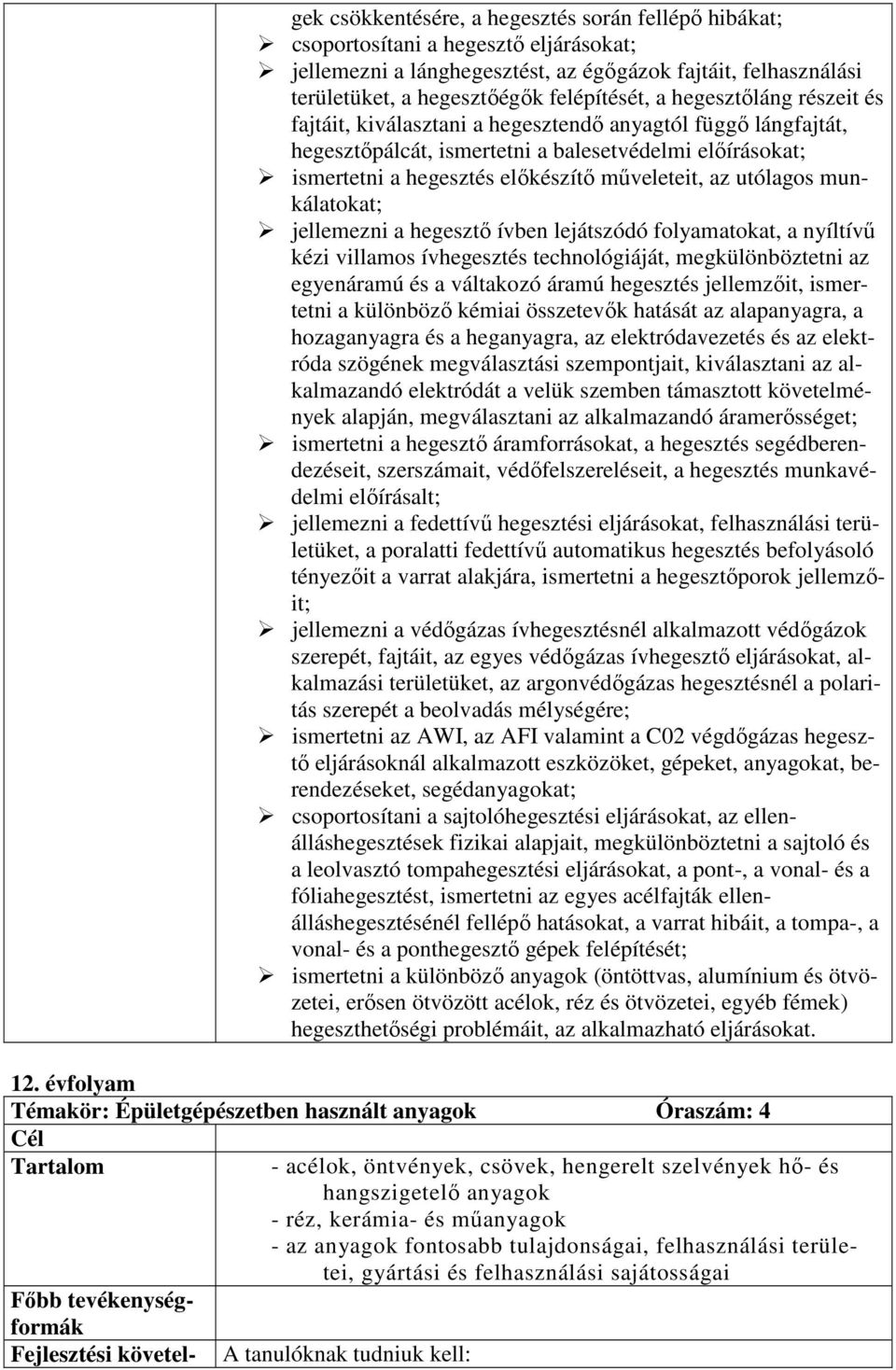 utólagos munkálatokat; jellemezni a hegesztı ívben lejátszódó folyamatokat, a nyíltívő kézi villamos ívhegesztés technológiáját, megkülönböztetni az egyenáramú és a váltakozó áramú hegesztés