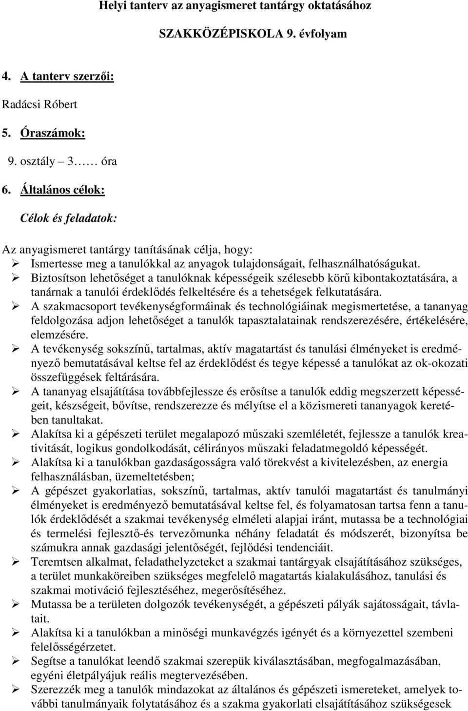 Biztosítson lehetıséget a tanulóknak képességeik szélesebb körő kibontakoztatására, a tanárnak a tanulói érdeklıdés felkeltésére és a tehetségek felkutatására.