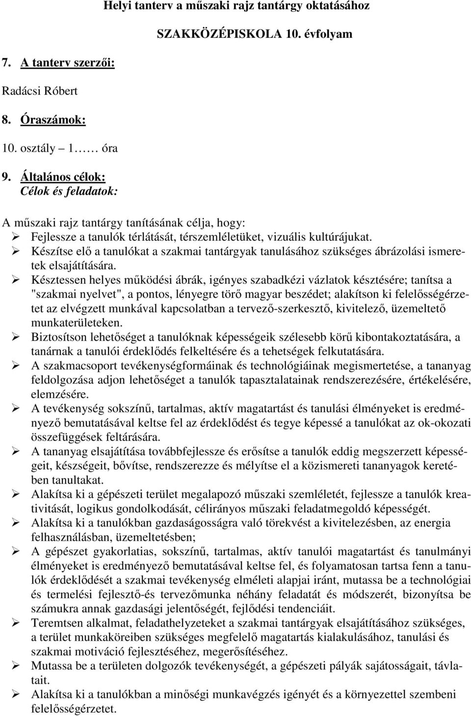 Készítse elı a tanulókat a szakmai tantárgyak tanulásához szükséges ábrázolási ismeretek elsajátítására.
