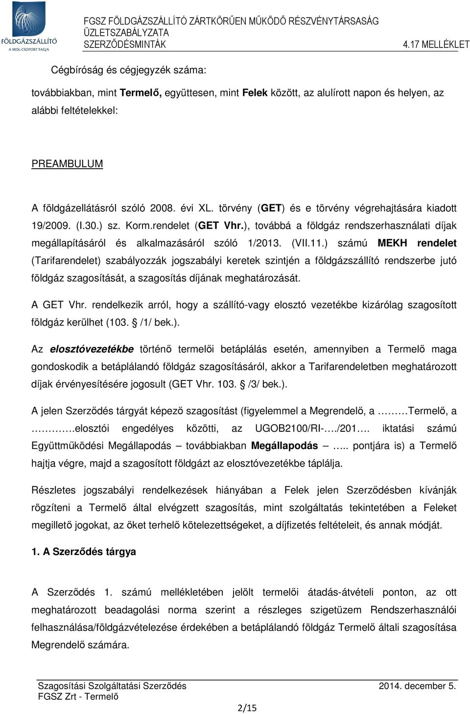 ) számú MEKH rendelet (Tarifarendelet) szabályozzák jogszabályi keretek szintjén a földgázszállító rendszerbe jutó földgáz szagosítását, a szagosítás díjának meghatározását. A GET Vhr.