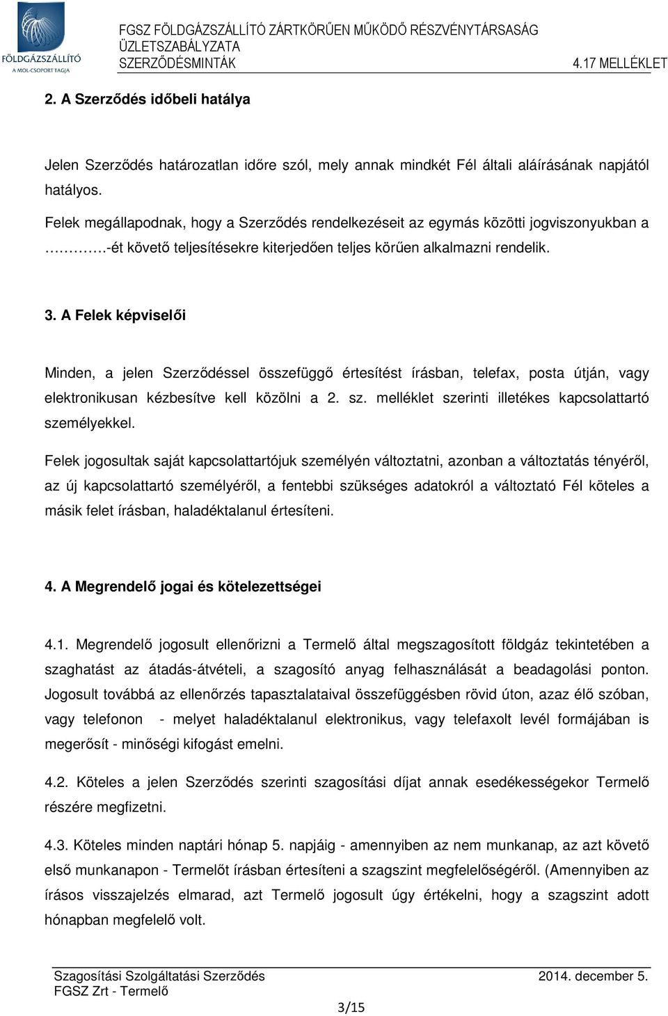 A Felek képviselői Minden, a jelen Szerződéssel összefüggő értesítést írásban, telefax, posta útján, vagy elektronikusan kézbesítve kell közölni a 2. sz.