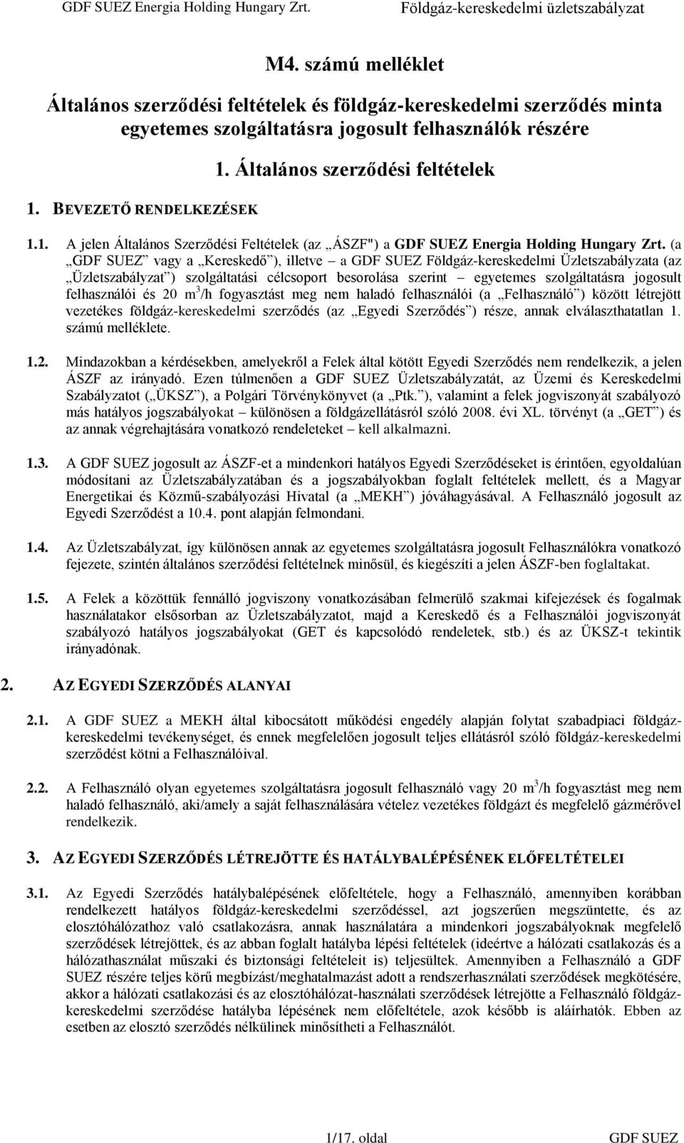 (a GDF SUEZ vagy a Kereskedő ), illetve a GDF SUEZ Földgáz-kereskedelmi Üzletszabályzata (az Üzletszabályzat ) szolgáltatási célcsoport besorolása szerint egyetemes szolgáltatásra jogosult