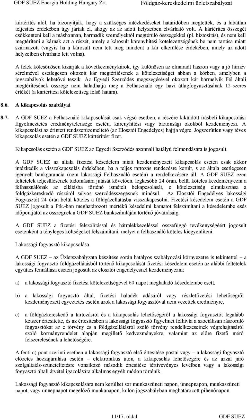 biztosítás), és nem kell megtéríteni a kárnak azt a részét, amely a károsult kárenyhítési kötelezettségének be nem tartása miatt származott (vagyis ha a károsult nem tett meg mindent a kár elkerülése