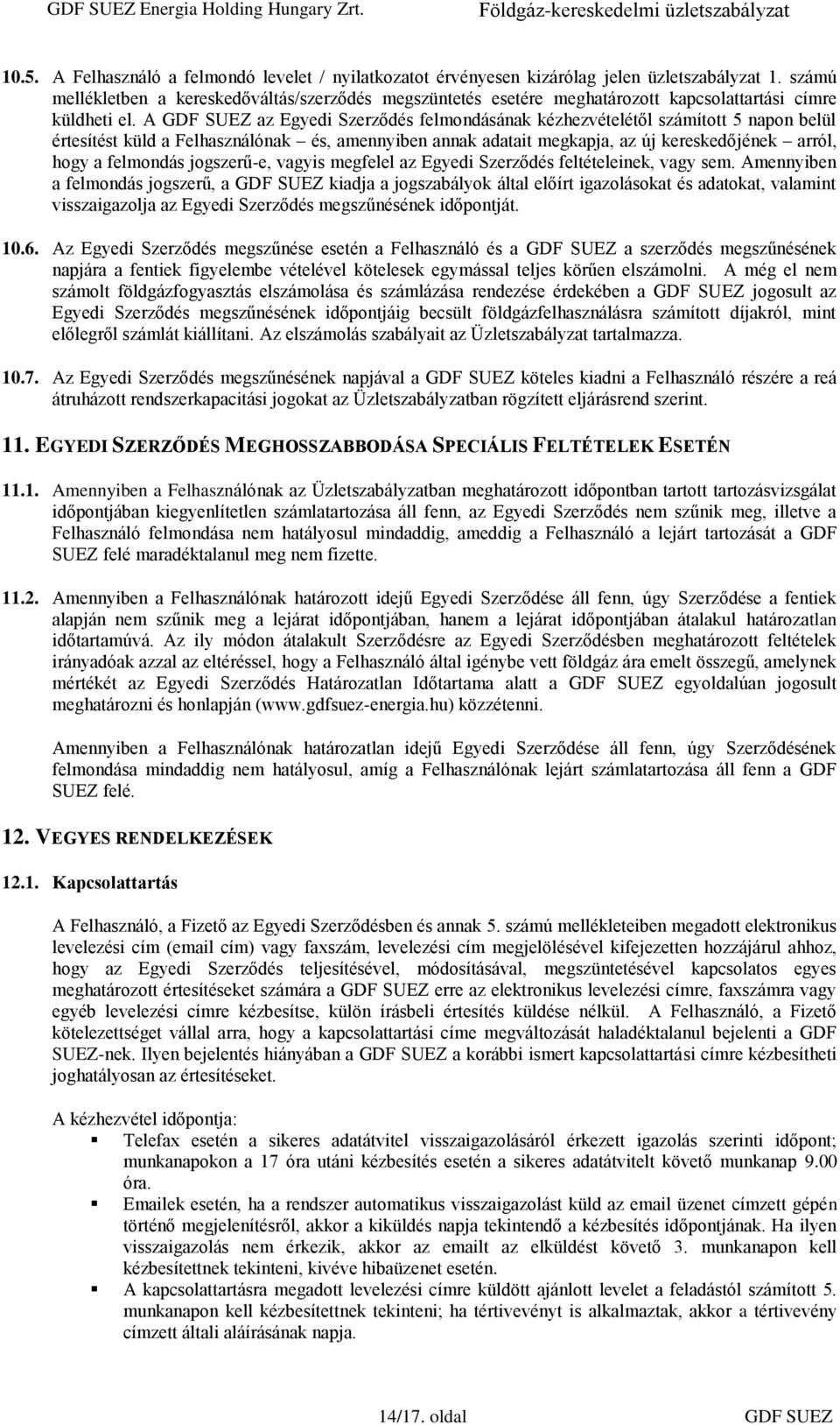 A GDF SUEZ az Egyedi Szerződés felmondásának kézhezvételétől számított 5 napon belül értesítést küld a Felhasználónak és, amennyiben annak adatait megkapja, az új kereskedőjének arról, hogy a
