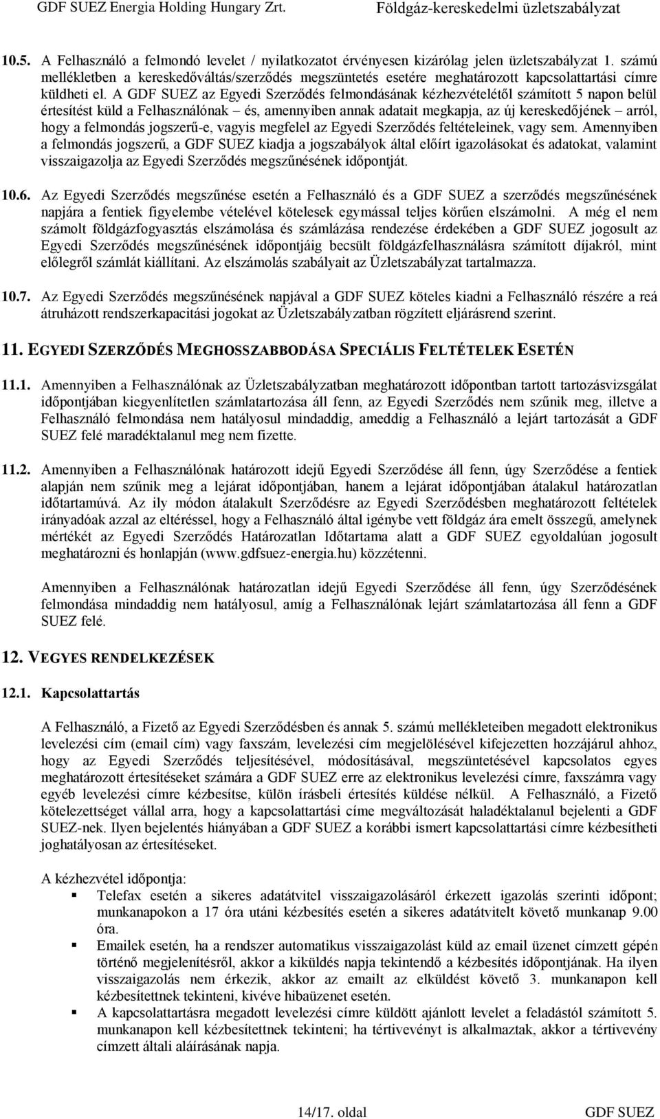 A GDF SUEZ az Egyedi Szerződés felmondásának kézhezvételétől számított 5 napon belül értesítést küld a Felhasználónak és, amennyiben annak adatait megkapja, az új kereskedőjének arról, hogy a