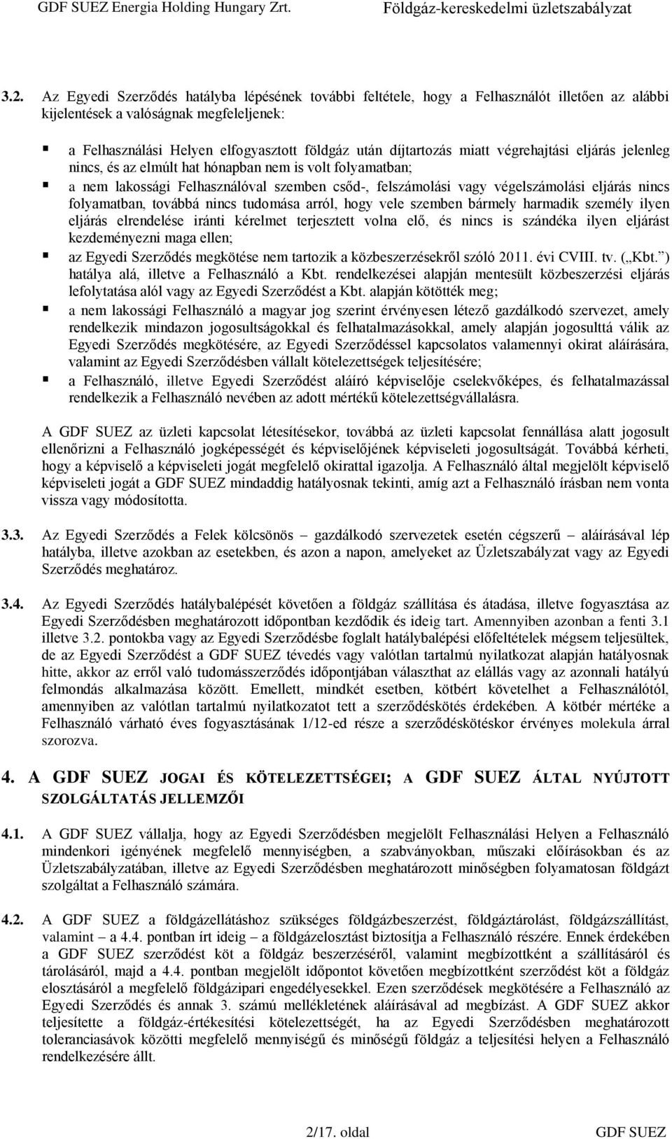 folyamatban, továbbá nincs tudomása arról, hogy vele szemben bármely harmadik személy ilyen eljárás elrendelése iránti kérelmet terjesztett volna elő, és nincs is szándéka ilyen eljárást