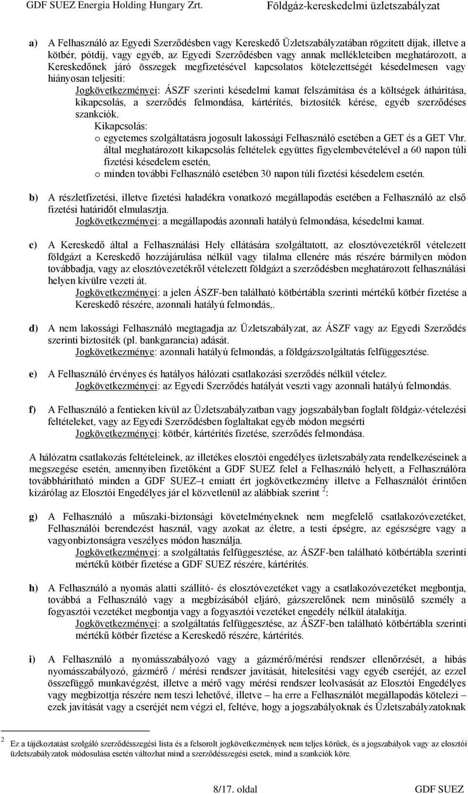 kikapcsolás, a szerződés felmondása, kártérítés, biztosíték kérése, egyéb szerződéses szankciók. Kikapcsolás: o egyetemes szolgáltatásra jogosult lakossági Felhasználó esetében a GET és a GET Vhr.