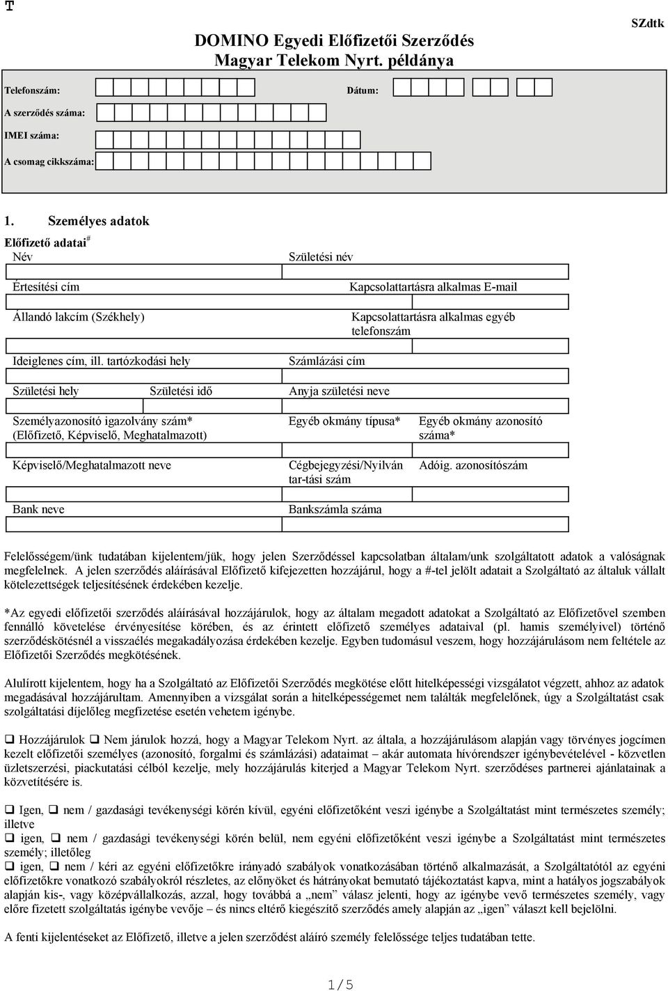 tartózkodási hely Születési név Számlázási cím Kapcsolattartásra alkalmas E-mail Kapcsolattartásra alkalmas egyéb telefonszám Születési hely Születési idő Anyja születési neve Személyazonosító