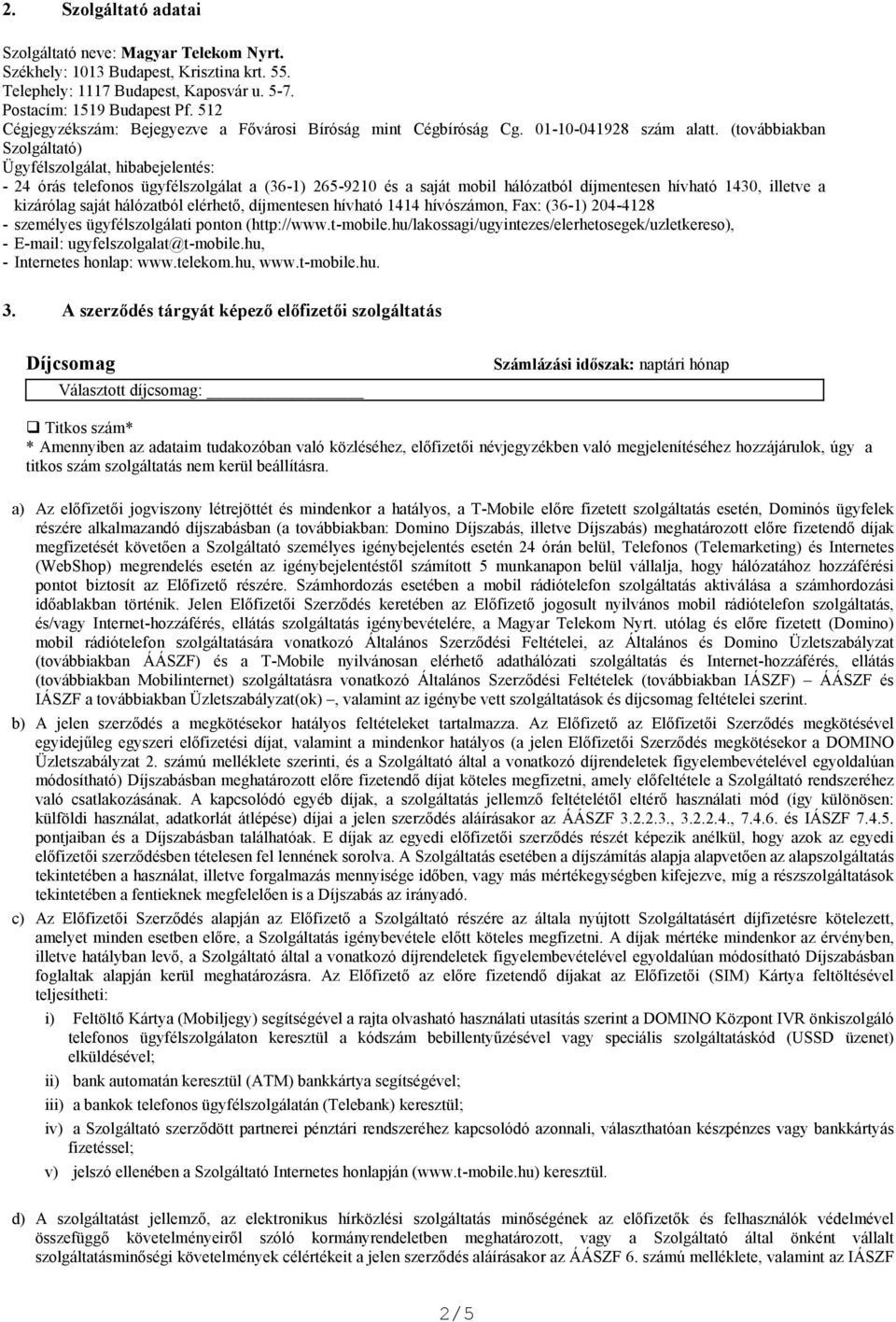 (továbbiakban Szolgáltató) Ügyfélszolgálat, hibabejelentés: - 24 órás telefonos ügyfélszolgálat a (36-1) 265-9210 és a saját mobil hálózatból díjmentesen hívható 1430, illetve a kizárólag saját