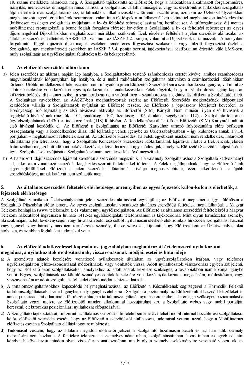 értékhatárok betartására, valamint a rádióspektrum felhasználásra tekintettel meghatározott intézkedésekre (különösen részleges szolgáltatás nyújtására, a le- és feltöltési sebesség lassítására)