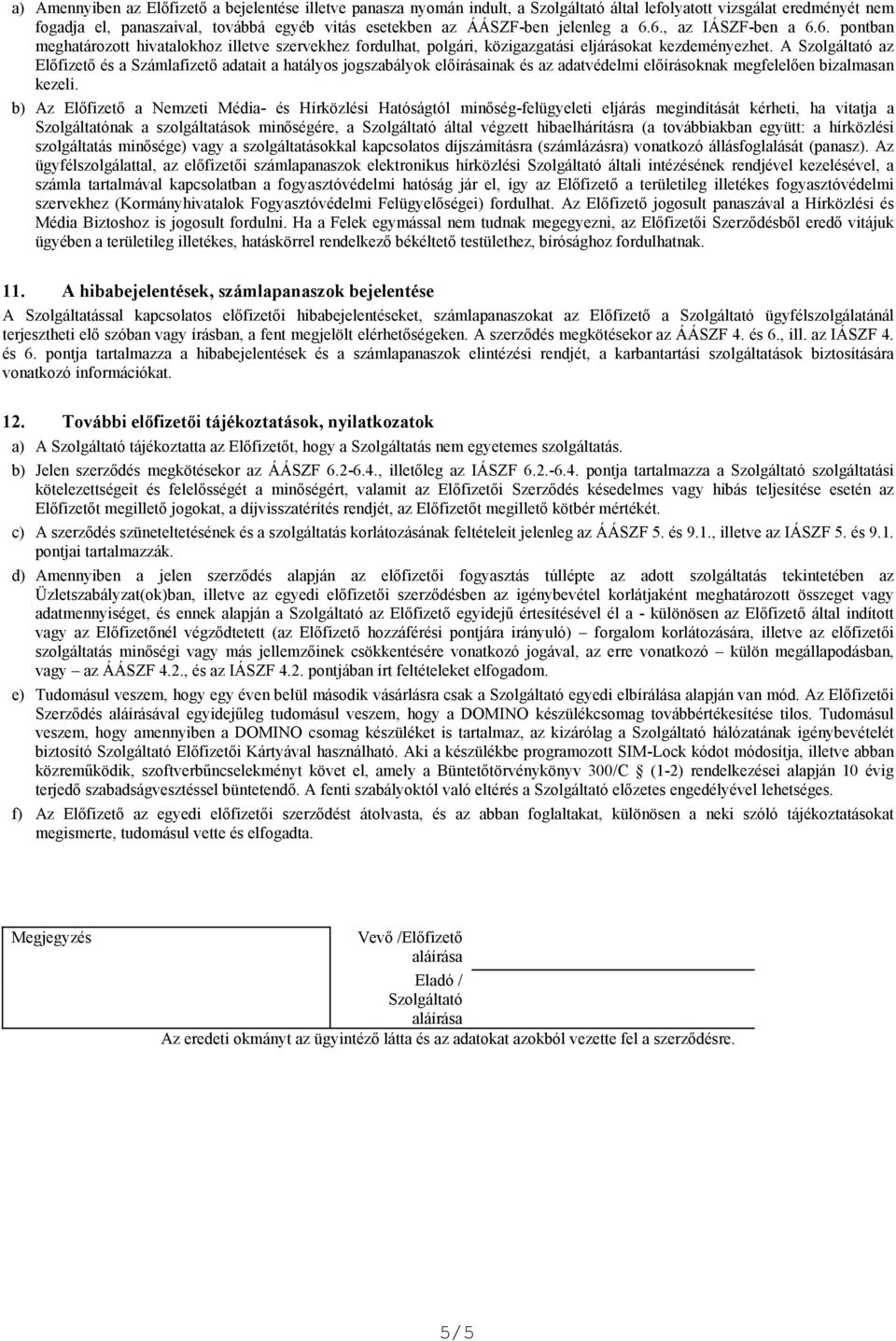 A Szolgáltató az Előfizető és a Számlafizető adatait a hatályos jogszabályok előírásainak és az adatvédelmi előírásoknak megfelelően bizalmasan kezeli.