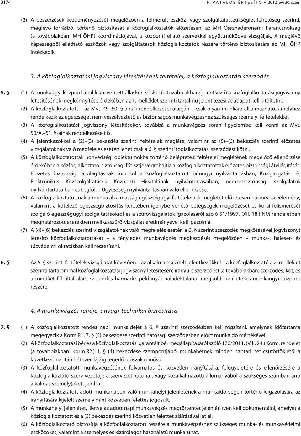 Összhaderõnemi Parancsnokság (a továbbiakban: MH ÖHP) koordinációjával, a központi ellátó szervekkel együttmûködve vizsgálják.