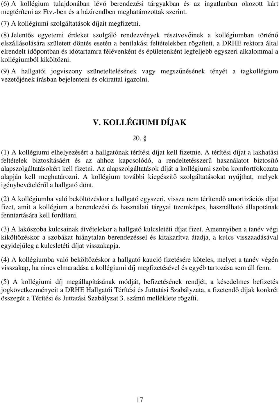 (8) Jelentős egyetemi érdeket szolgáló rendezvények résztvevőinek a kollégiumban történő elszállásolására született döntés esetén a bentlakási feltételekben rögzített, a DRHE rektora által elrendelt