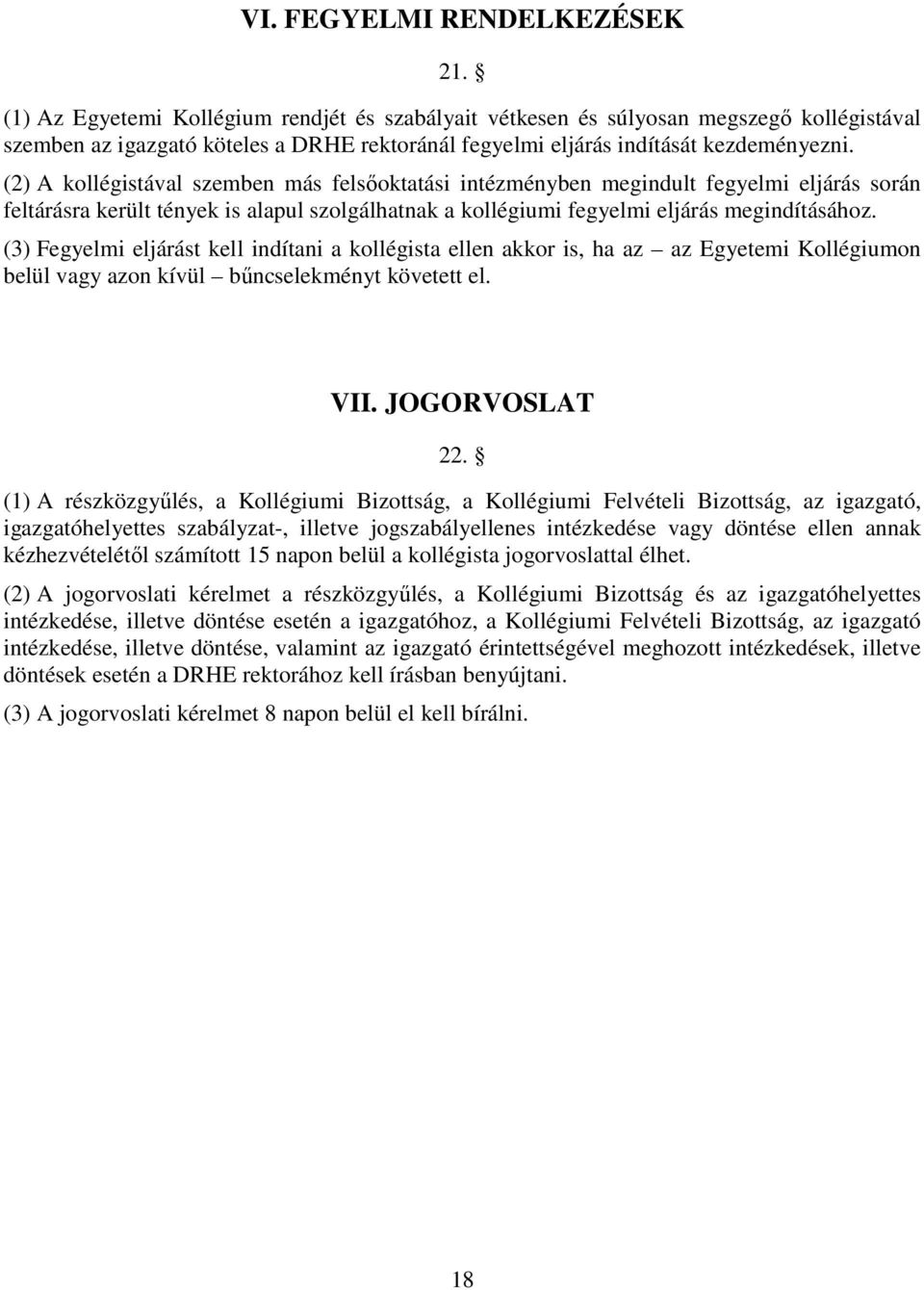 (2) A kollégistával szemben más felsőoktatási intézményben megindult fegyelmi eljárás során feltárásra került tények is alapul szolgálhatnak a kollégiumi fegyelmi eljárás megindításához.