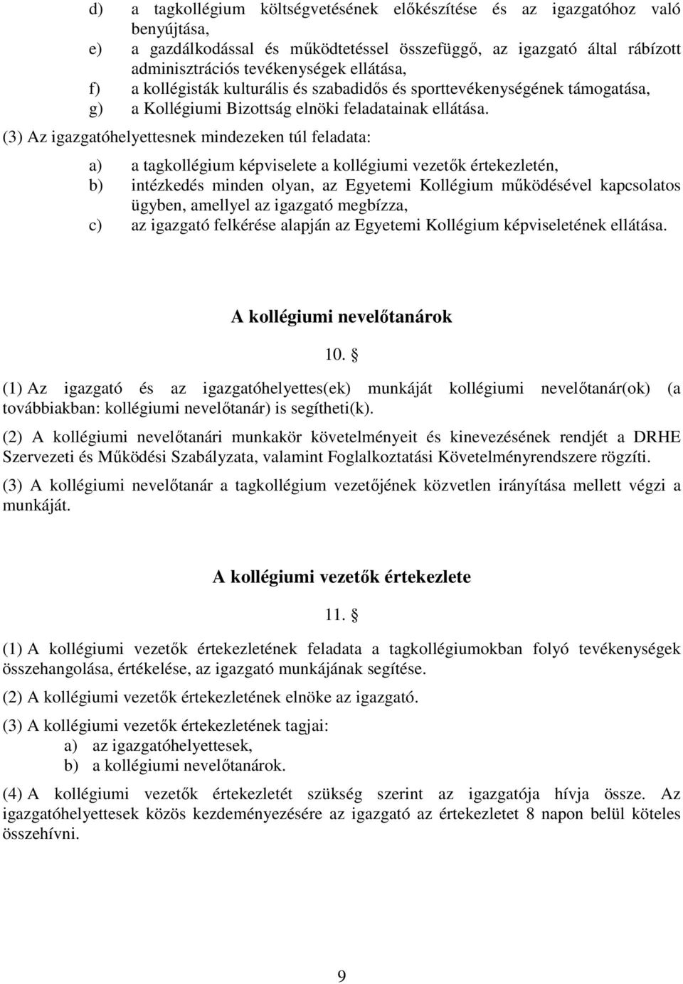 (3) Az igazgatóhelyettesnek mindezeken túl feladata: a) a tagkollégium képviselete a kollégiumi vezetők értekezletén, b) intézkedés minden olyan, az Egyetemi Kollégium működésével kapcsolatos ügyben,