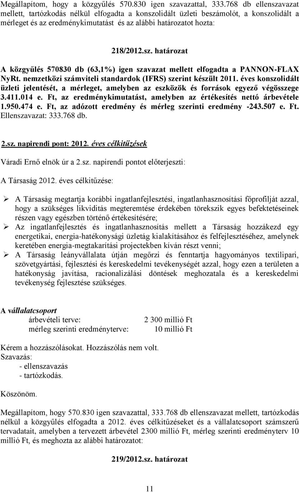 nemzetközi számviteli standardok (IFRS) szerint készült 2011. éves konszolidált üzleti jelentését, a mérleget, amelyben az eszközök és források egyező végösszege 3.411.014 e.